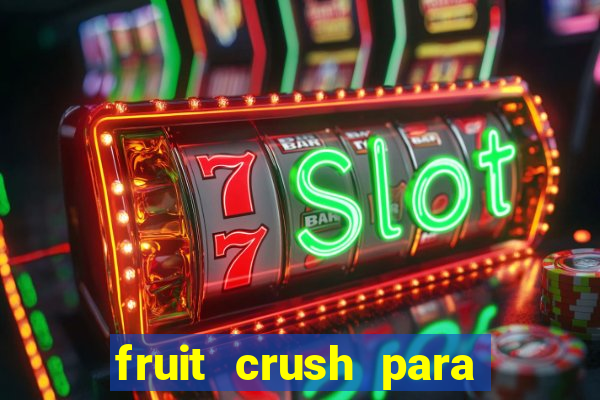 fruit crush para ganhar dinheiro